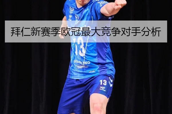拜仁新赛季欧冠最大竞争对手分析